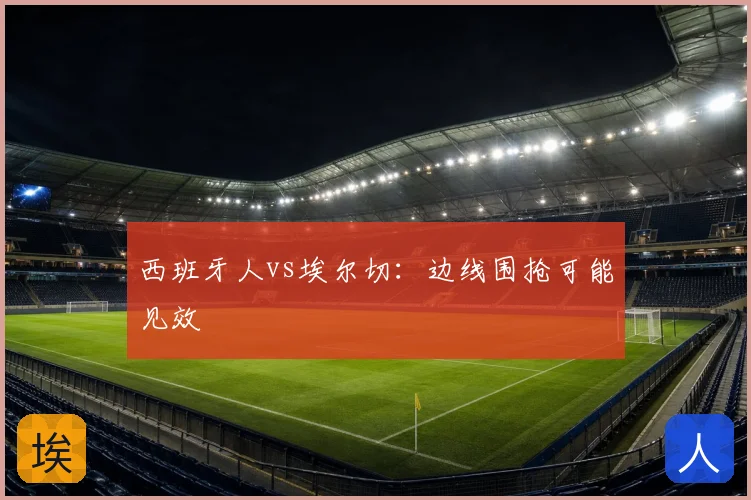 西班牙人vs埃尔切：边线围抢可能见效