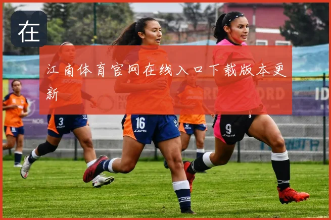 江南体育官网在线入口下载版本更新