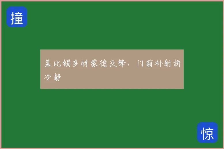 莱比锡多特蒙德交锋，门前补射拼冷静