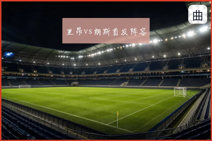 里昂vs朗斯首发阵容